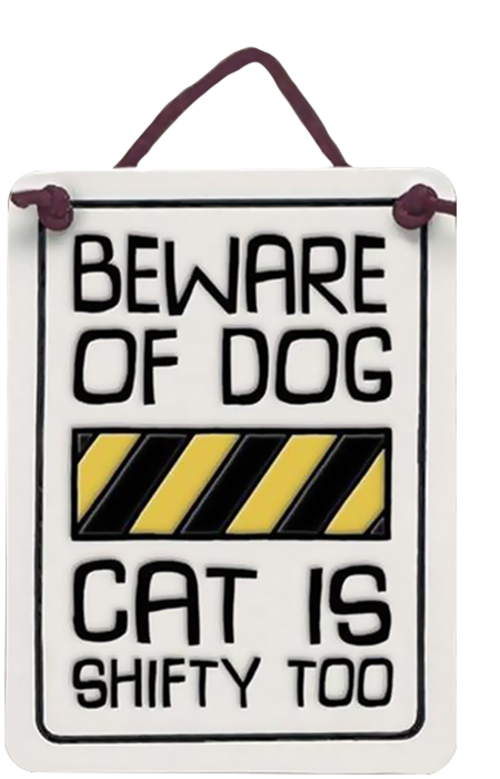 Beware of dog, Cat is shifty too